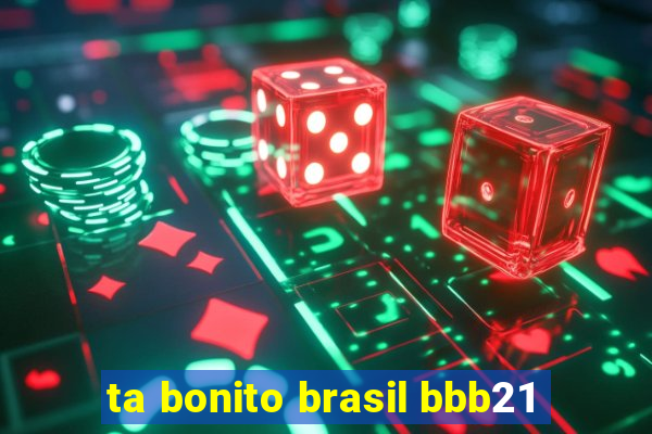 ta bonito brasil bbb21